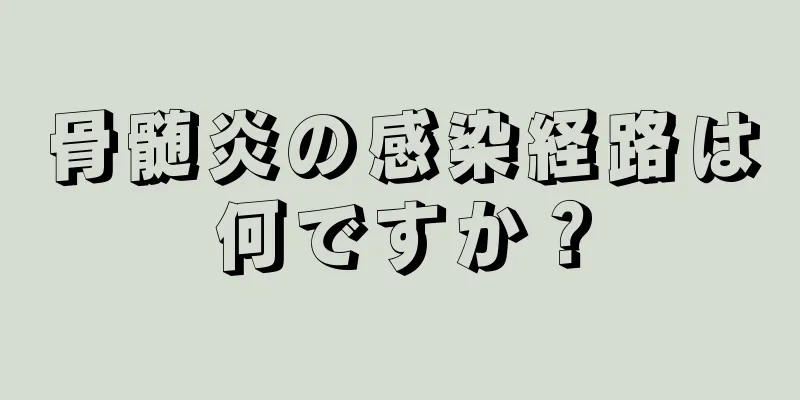 骨髄炎の感染経路は何ですか？