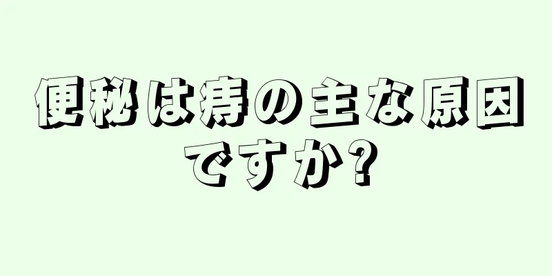 便秘は痔の主な原因ですか?