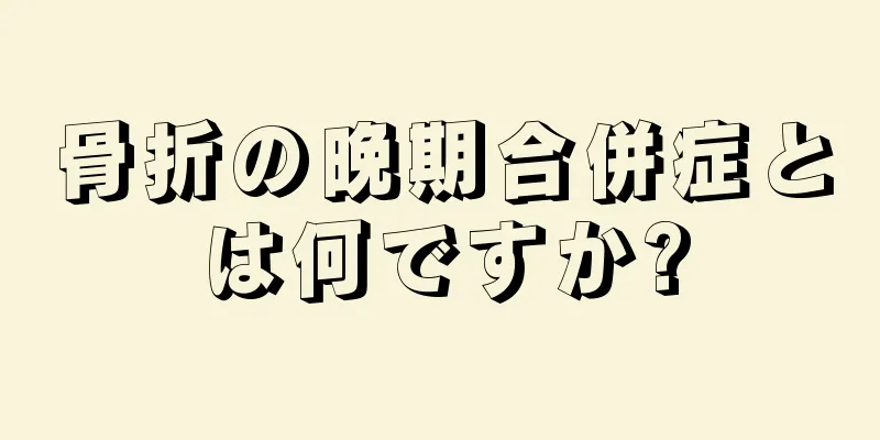 骨折の晩期合併症とは何ですか?