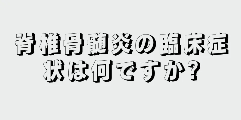 脊椎骨髄炎の臨床症状は何ですか?