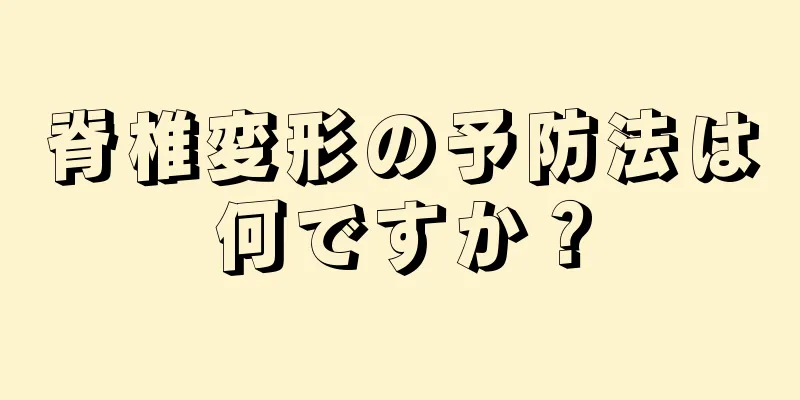脊椎変形の予防法は何ですか？