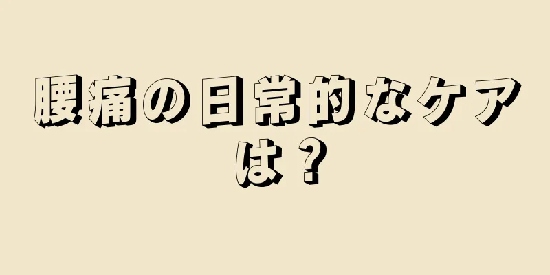 腰痛の日常的なケアは？