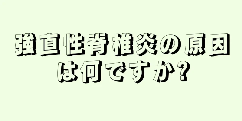 強直性脊椎炎の原因は何ですか?