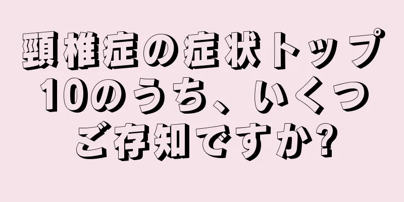 頸椎症の症状トップ10のうち、いくつご存知ですか?