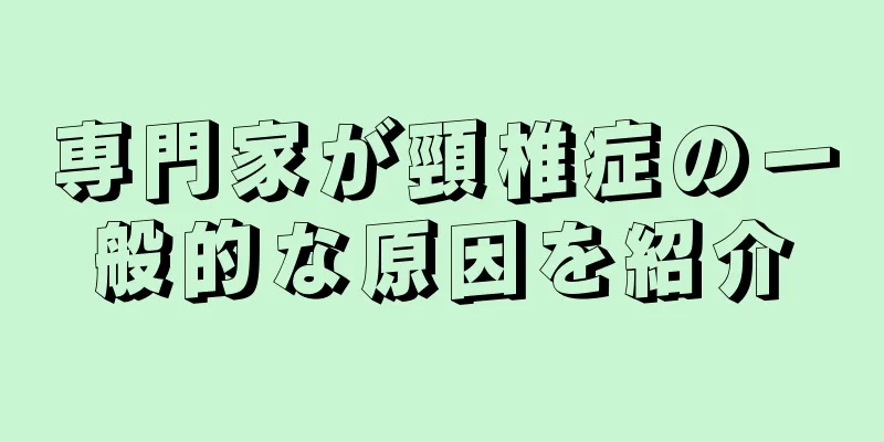 専門家が頸椎症の一般的な原因を紹介