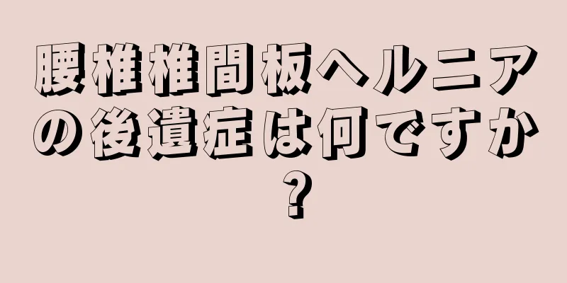 腰椎椎間板ヘルニアの後遺症は何ですか？