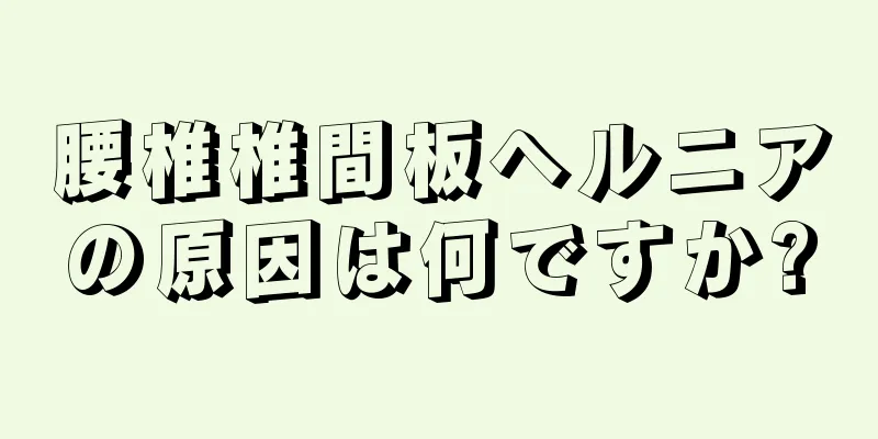 腰椎椎間板ヘルニアの原因は何ですか?