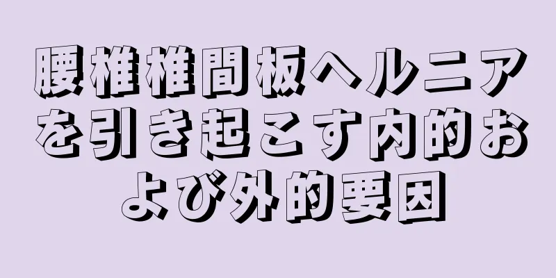 腰椎椎間板ヘルニアを引き起こす内的および外的要因