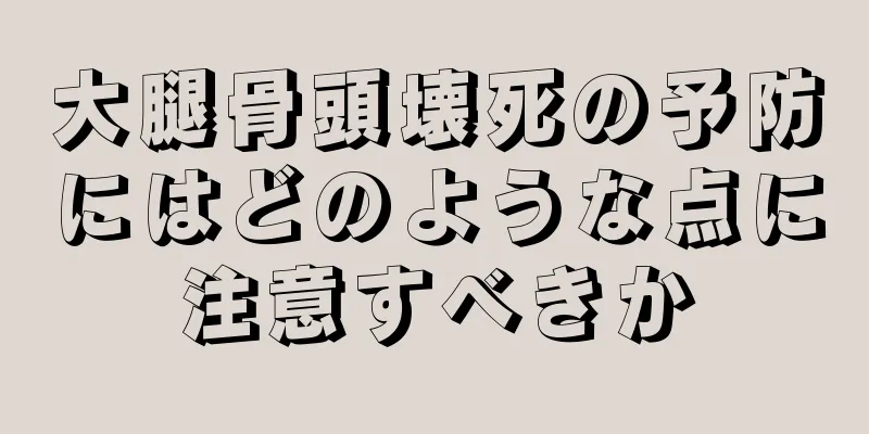 大腿骨頭壊死の予防にはどのような点に注意すべきか