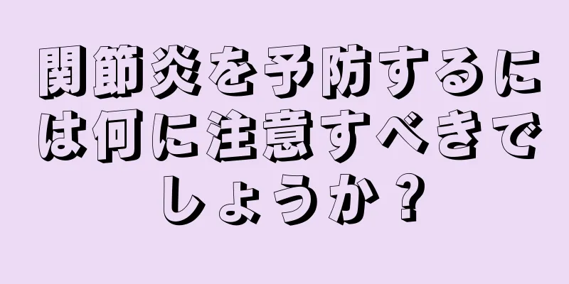 関節炎を予防するには何に注意すべきでしょうか？