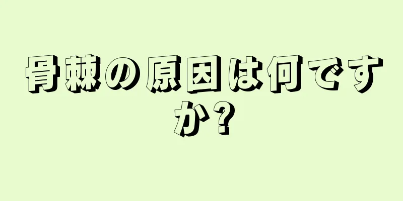 骨棘の原因は何ですか?