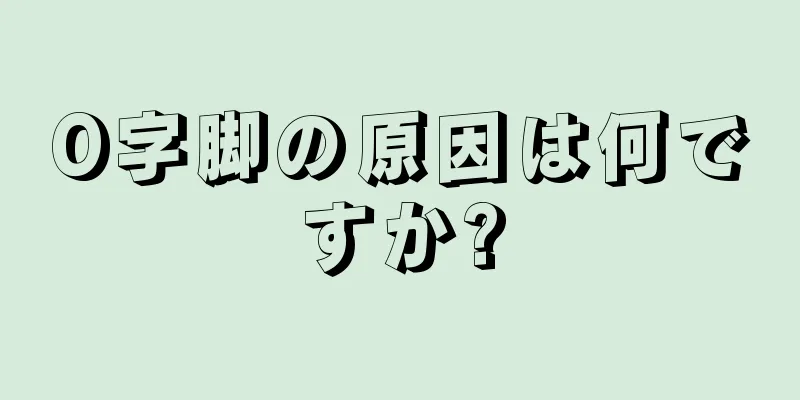 O字脚の原因は何ですか?