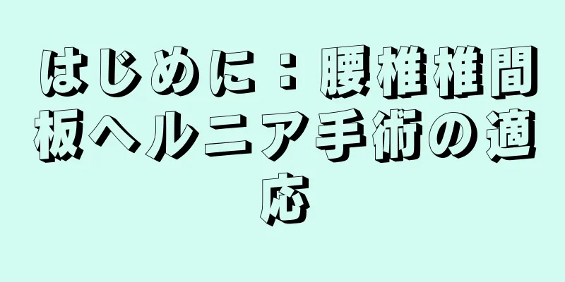 はじめに：腰椎椎間板ヘルニア手術の適応