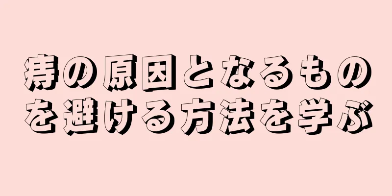 痔の原因となるものを避ける方法を学ぶ