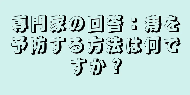 専門家の回答：痔を予防する方法は何ですか？