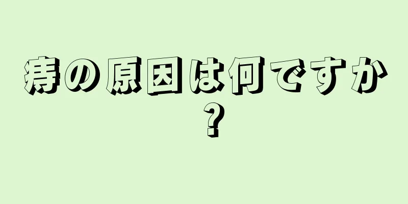 痔の原因は何ですか？