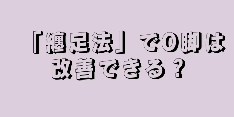 「纏足法」でO脚は改善できる？