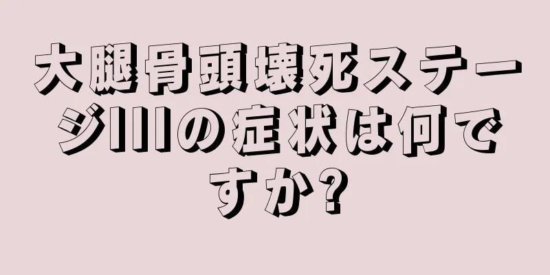 大腿骨頭壊死ステージIIIの症状は何ですか?