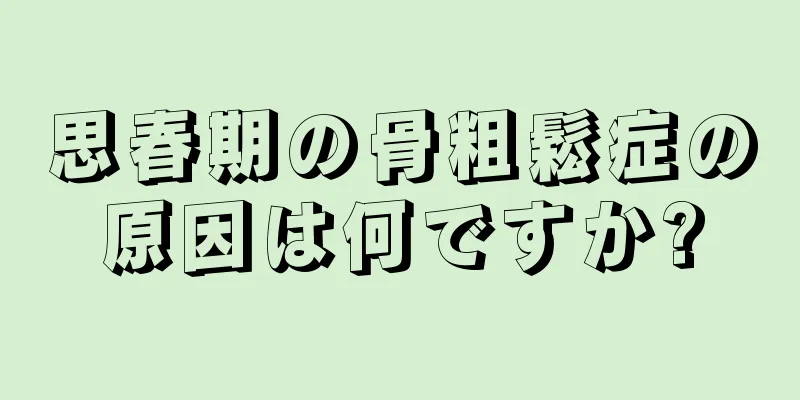 思春期の骨粗鬆症の原因は何ですか?