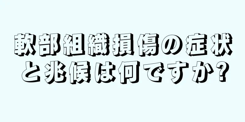 軟部組織損傷の症状と兆候は何ですか?