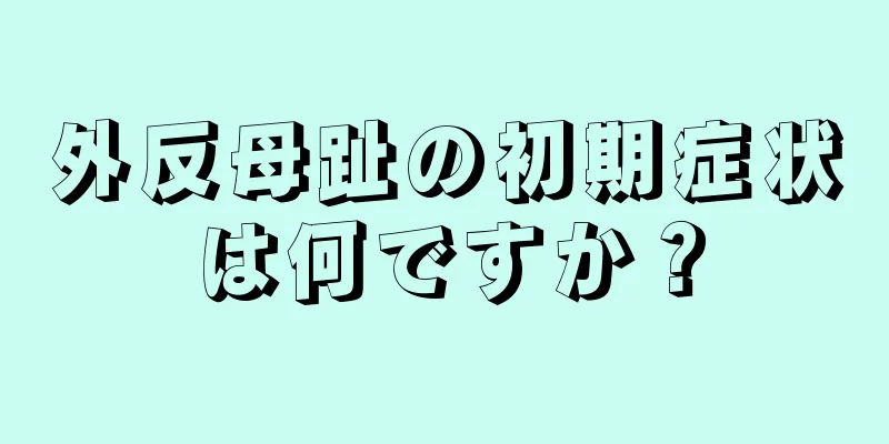 外反母趾の初期症状は何ですか？
