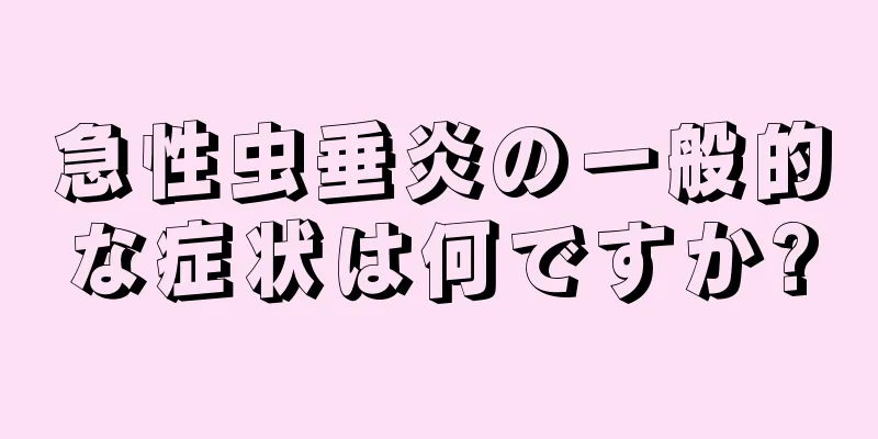 急性虫垂炎の一般的な症状は何ですか?