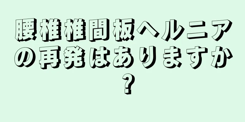 腰椎椎間板ヘルニアの再発はありますか？