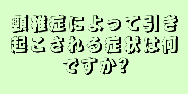 頸椎症によって引き起こされる症状は何ですか?