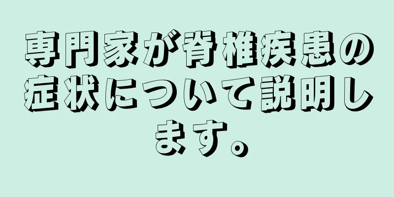 専門家が脊椎疾患の症状について説明します。