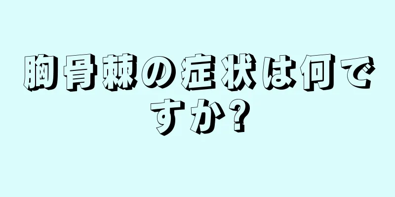 胸骨棘の症状は何ですか?