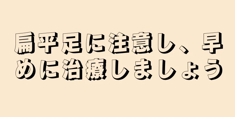 扁平足に注意し、早めに治療しましょう