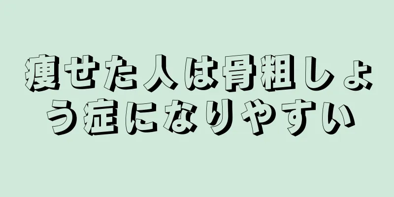 痩せた人は骨粗しょう症になりやすい