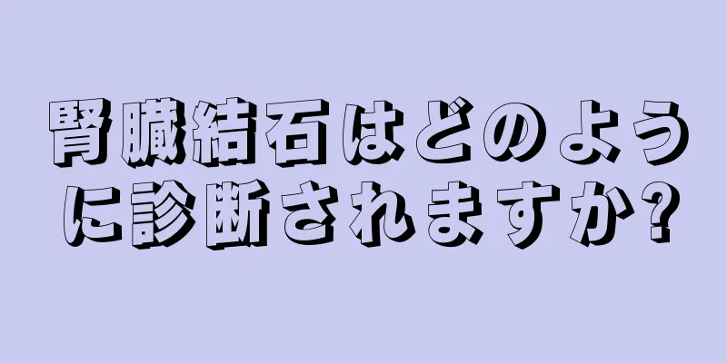 腎臓結石はどのように診断されますか?