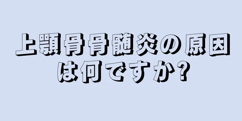 上顎骨骨髄炎の原因は何ですか?