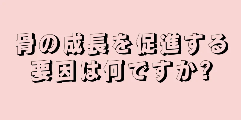 骨の成長を促進する要因は何ですか?