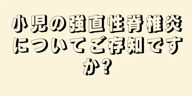 小児の強直性脊椎炎についてご存知ですか?