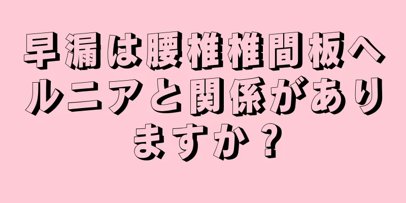 早漏は腰椎椎間板ヘルニアと関係がありますか？