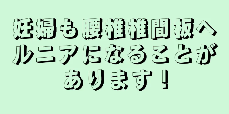 妊婦も腰椎椎間板ヘルニアになることがあります！
