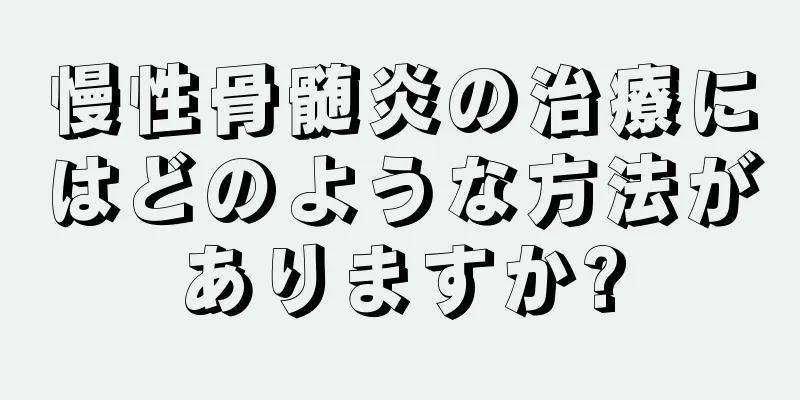 慢性骨髄炎の治療にはどのような方法がありますか?