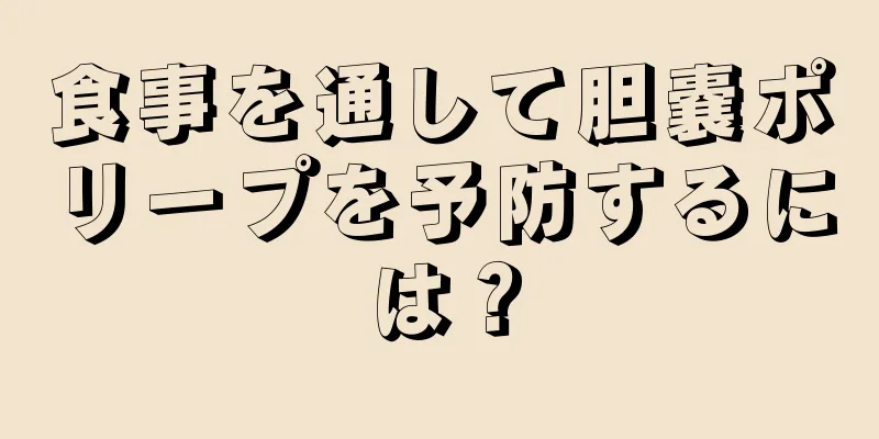 食事を通して胆嚢ポリープを予防するには？