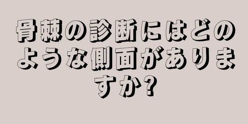骨棘の診断にはどのような側面がありますか?