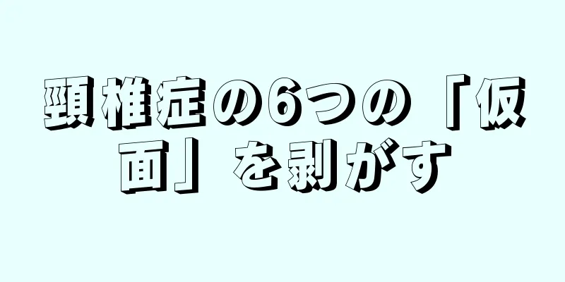 頸椎症の6つの「仮面」を剥がす