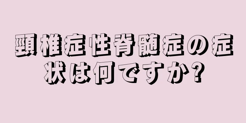 頸椎症性脊髄症の症状は何ですか?