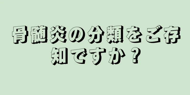 骨髄炎の分類をご存知ですか？