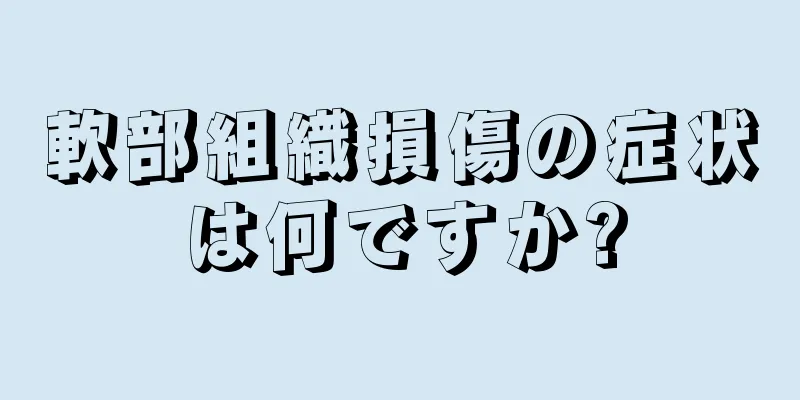軟部組織損傷の症状は何ですか?