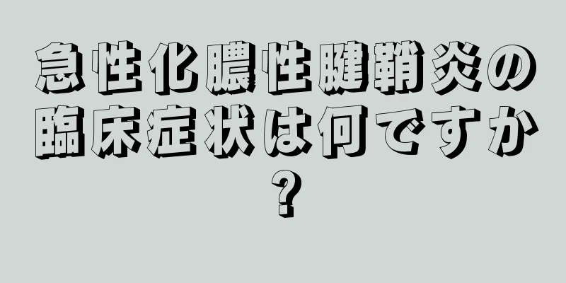 急性化膿性腱鞘炎の臨床症状は何ですか?