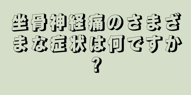坐骨神経痛のさまざまな症状は何ですか?