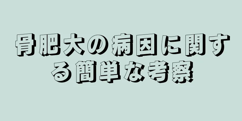 骨肥大の病因に関する簡単な考察