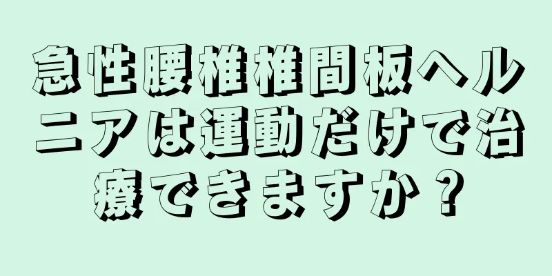 急性腰椎椎間板ヘルニアは運動だけで治療できますか？