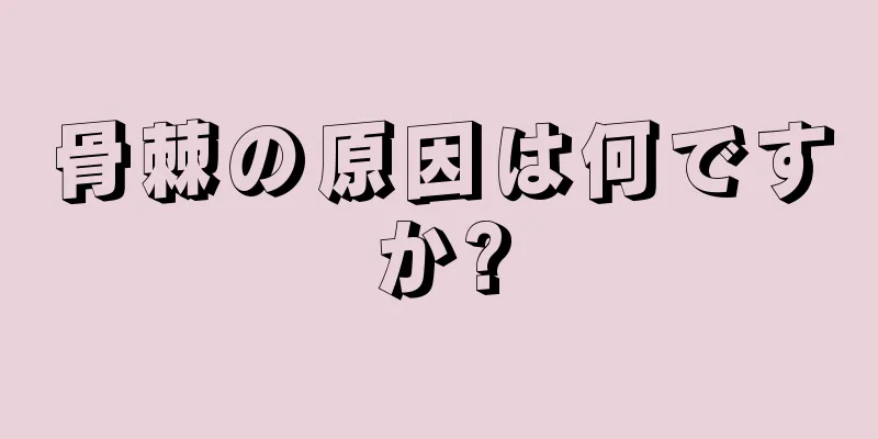 骨棘の原因は何ですか?